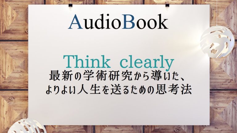 Think clearly　最新の学術研究から導いた、よりよい人生を送るための思考法