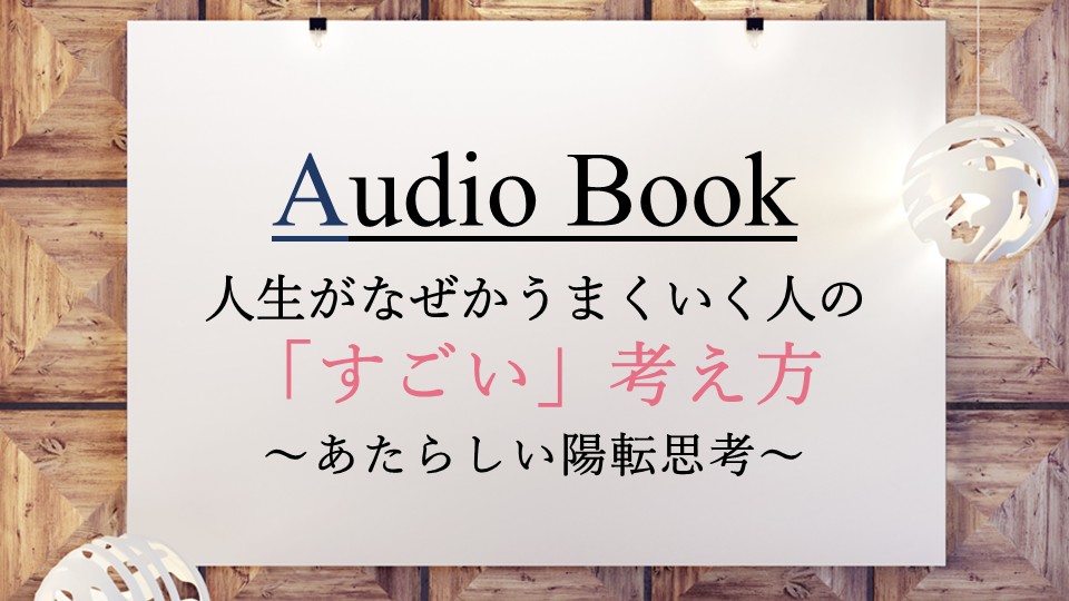 「人生がなぜかうまくいく人の「すごい」考え方～あたらしい陽転思考～」のオーディオブックに田所未雪、けんぞうが出演